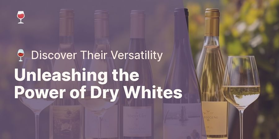 Unleashing the Power of Dry Whites - 🍷 Discover Their Versatility