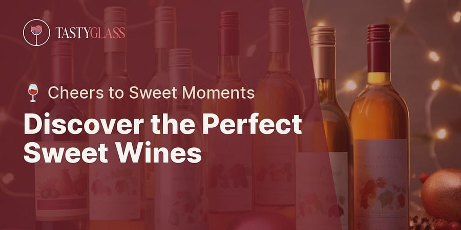 Discover the Perfect Sweet Wines - 🍷 Cheers to Sweet Moments