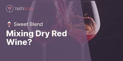 Mixing Dry Red Wine? - 🍷 Sweet Blend