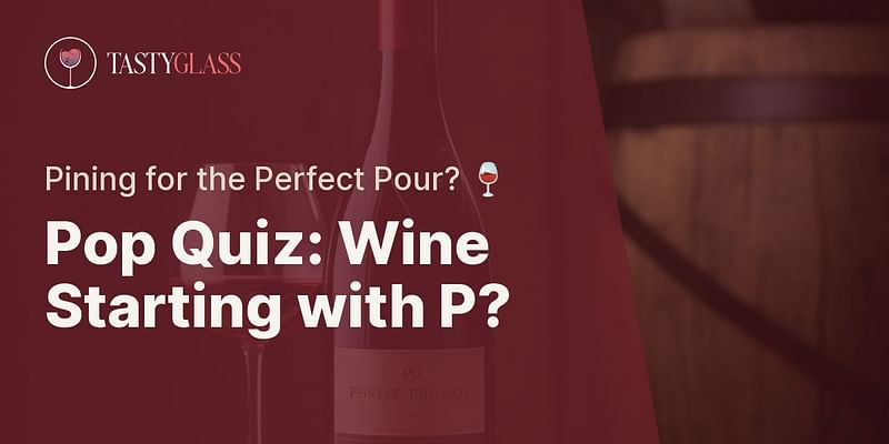Pop Quiz: Wine Starting with P? - Pining for the Perfect Pour? 🍷