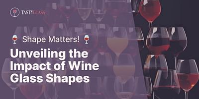 Unveiling the Impact of Wine Glass Shapes - 🍷 Shape Matters! 🍷