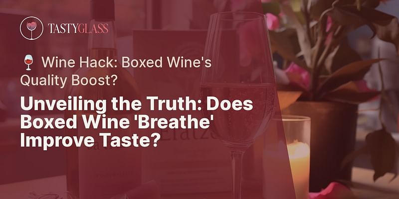 Unveiling the Truth: Does Boxed Wine 'Breathe' Improve Taste? - 🍷 Wine Hack: Boxed Wine's Quality Boost?