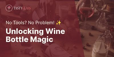 Unlocking Wine Bottle Magic - No Tools? No Problem! ✨