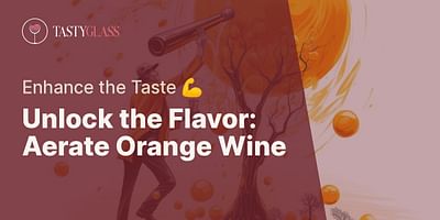 Unlock the Flavor: Aerate Orange Wine - Enhance the Taste 💪