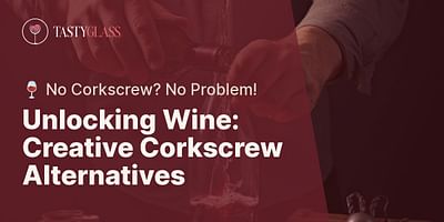 Unlocking Wine: Creative Corkscrew Alternatives - 🍷 No Corkscrew? No Problem!