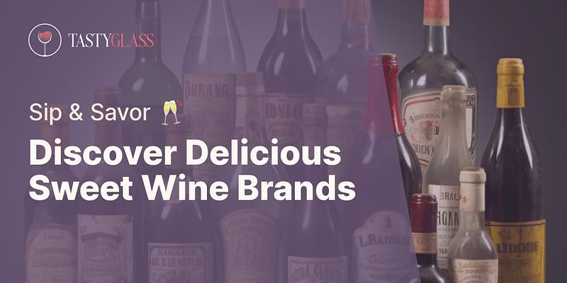 Discover Delicious Sweet Wine Brands - Sip & Savor 🥂
