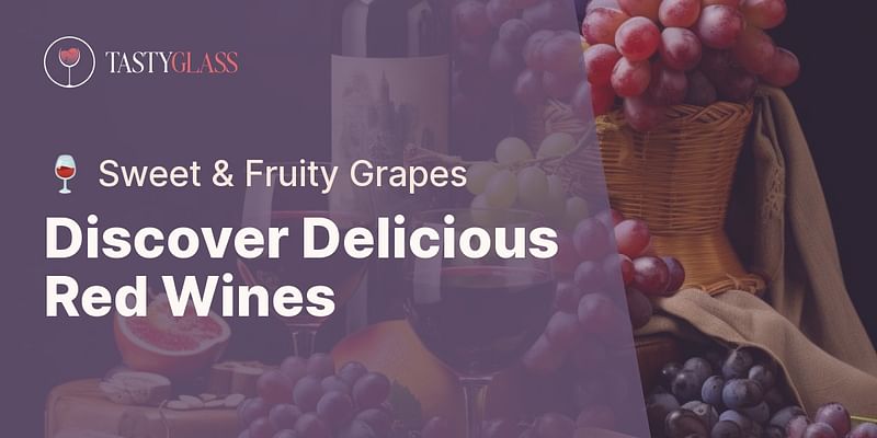 Discover Delicious Red Wines - 🍷 Sweet & Fruity Grapes