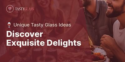 Discover Exquisite Delights - 🍷 Unique Tasty Glass Ideas