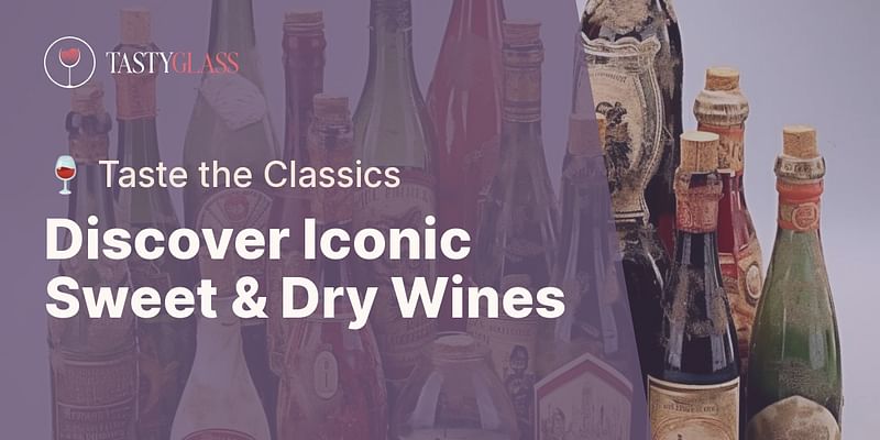 Discover Iconic Sweet & Dry Wines - 🍷 Taste the Classics