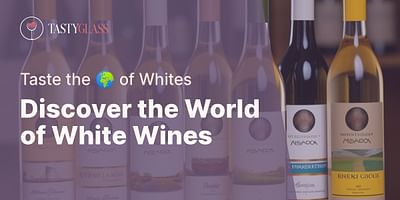Discover the World of White Wines - Taste the 🌍 of Whites