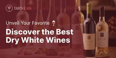 Discover the Best Dry White Wines - Unveil Your Favorite 🍷