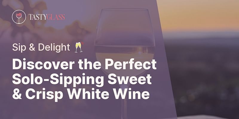 Discover the Perfect Solo-Sipping Sweet & Crisp White Wine - Sip & Delight 🥂