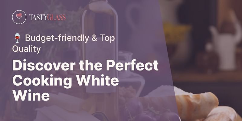Discover the Perfect Cooking White Wine - 🍷 Budget-friendly & Top Quality
