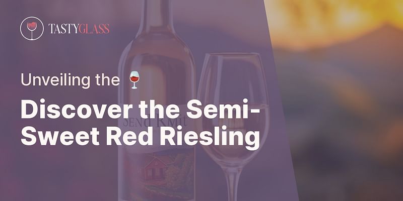 Discover the Semi-Sweet Red Riesling - Unveiling the 🍷