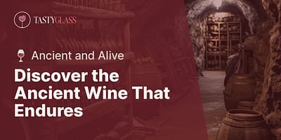 Discover the Ancient Wine That Endures - 🍷 Ancient and Alive