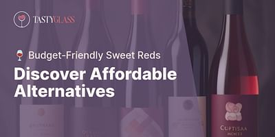 Discover Affordable Alternatives - 🍷 Budget-Friendly Sweet Reds