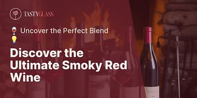Discover the Ultimate Smoky Red Wine - 🍷 Uncover the Perfect Blend 💡
