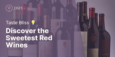 Discover the Sweetest Red Wines - Taste Bliss 💡
