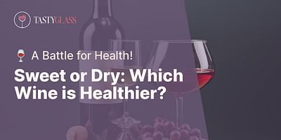 Sweet or Dry: Which Wine is Healthier? - 🍷 A Battle for Health!