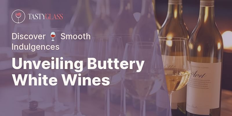 Unveiling Buttery White Wines - Discover 🍷 Smooth Indulgences