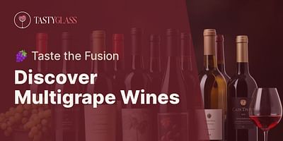 Discover Multigrape Wines - 🍇 Taste the Fusion
