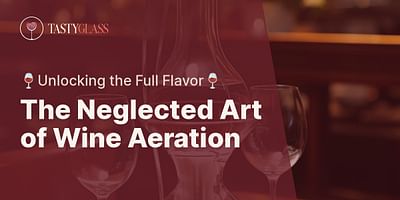 The Neglected Art of Wine Aeration - 🍷Unlocking the Full Flavor🍷