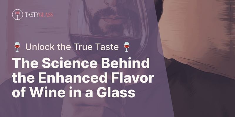 The Science Behind the Enhanced Flavor of Wine in a Glass - 🍷 Unlock the True Taste 🍷