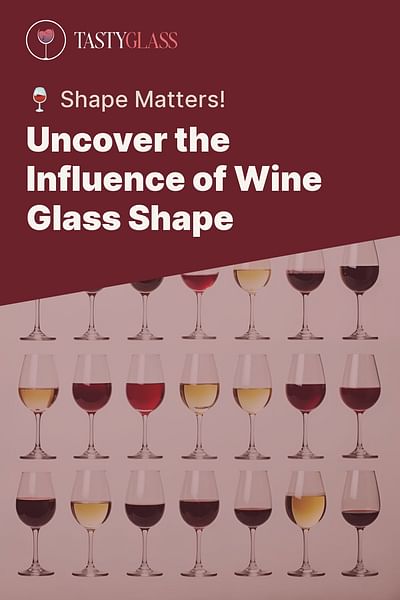 Uncover the Influence of Wine Glass Shape - 🍷 Shape Matters!