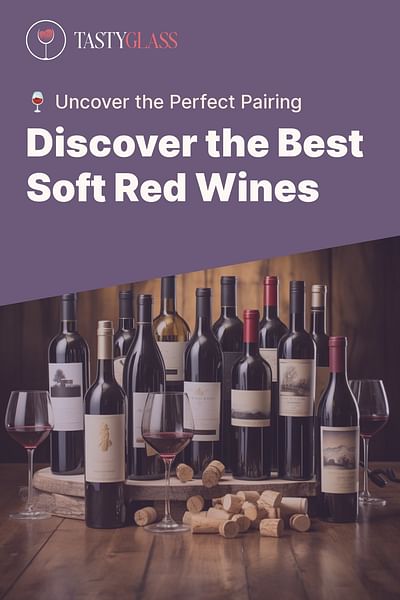 Discover the Best Soft Red Wines - 🍷 Uncover the Perfect Pairing