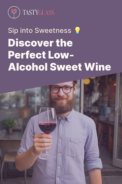 Discover the Perfect Low-Alcohol Sweet Wine - Sip into Sweetness 💡