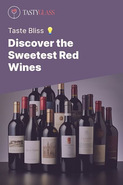 Discover the Sweetest Red Wines - Taste Bliss 💡