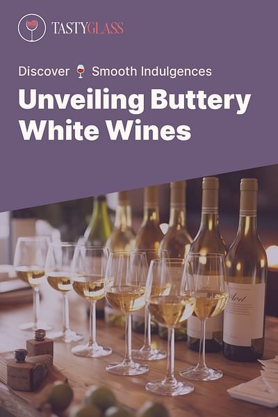 Unveiling Buttery White Wines - Discover 🍷 Smooth Indulgences