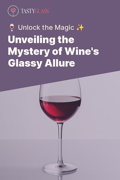 Unveiling the Mystery of Wine's Glassy Allure - 🍷 Unlock the Magic ✨